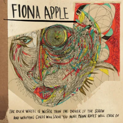 The Idler Wheel Is Wiser Than the Driver of the Screw... | Fiona Apple