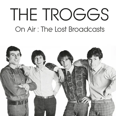 The Lost Broadcasts | The Troggs