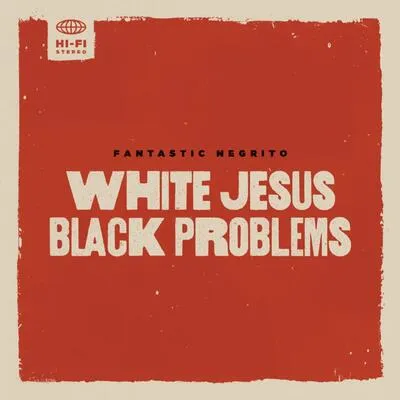 White Jesus Black Problems | Fantastic Negrito