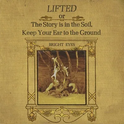 Lifted Or the Story Is in the Soil, Keep Your Ear to the Ground | Bright Eyes