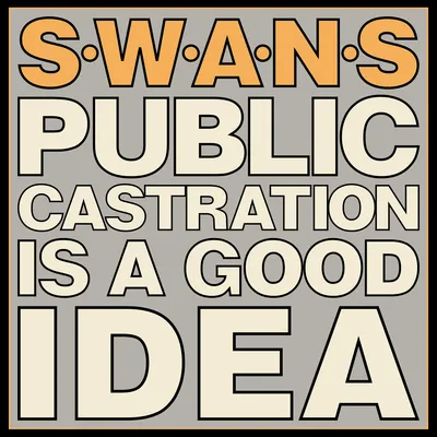 Public Castration Is a Good Idea | Swans