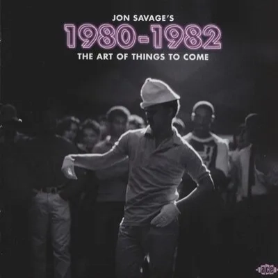 Jon Savage's 1980-1982: The Art of Things to Come | Various Artists