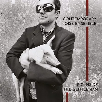 Pig Inside the Gentleman | Contemporary Noise Ensemble