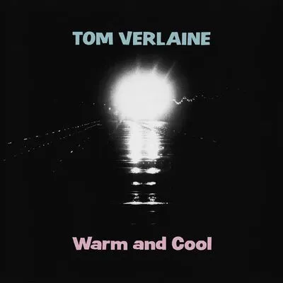 Warm and Cool | Tom Verlaine
