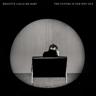 The Future Is Our Way Out | Brigitte Calls Me Baby