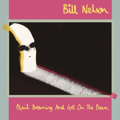 Quit Dreaming and Get On the Beam | Bill Nelson