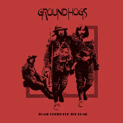 Thank Christ for the Bomb | The Groundhogs