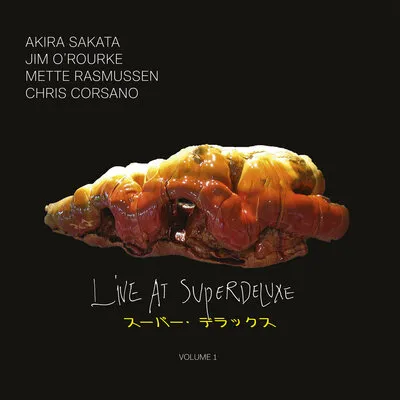 Live at Superdeluxe - Volume 1 | Mette Rasmussen, Akira Sakata, Jim O'Rourke & Chris Corssano