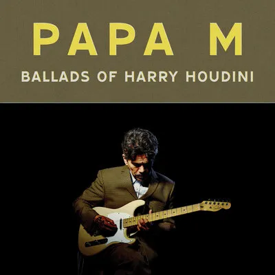 Ballads of Harry Houdini | Papa M