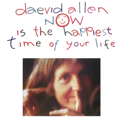 Now Is the Happiest Time of Your Life | Daevid Allen