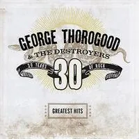 Greatest Hits: 30 Years of Rock | George Thorogood and The Destroyers