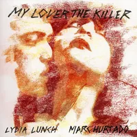 My Lover the Killer | Lydia Lunch & Marc Hurtado