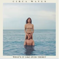 What's It Like Over There? | Circa Waves