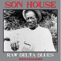 Raw Delta Blues: The Very Best of the Delta Blues Master | Son House