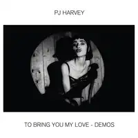 To Bring You My Love - Demos | PJ Harvey