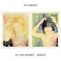 Is This Desire? - Demos | PJ Harvey