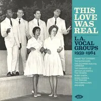 This Love Was Real: L.A. Vocal Groups 1959-1964 | Various Artists