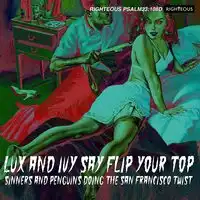 Lux and Ivy Say Flip Your Top: Sinners and Penguins Doing the San Francisco Twist | Various Artists