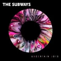 Uncertain Joys | The Subways