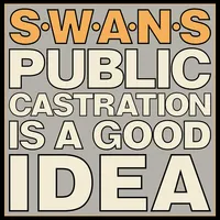Public Castration Is a Good Idea | Swans