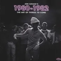 Jon Savage's 1980-1982: The Art of Things to Come | Various Artists