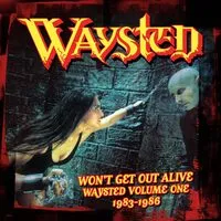 Won't Get Out Alive: Waysted Volume One 1983-1986 | Waysted
