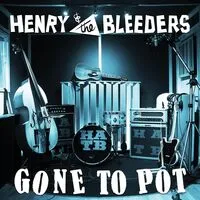 Gone to Pot | Henry & The Bleeders