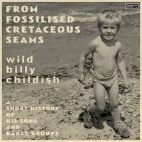 From Fossilised Cretaceous Seams: A Short History of His Song and Dance Groups | Wild Billy Childish