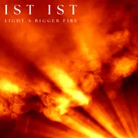 Light a Bigger Fire | Ist Ist