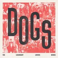 Dogs - The Legendary Lover Demos | Dogs