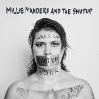 Wake Up. Shut Up. Work. | Millie Manders & The Shut Up