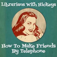 How to Make Friends By Telephone | Librarians With Hickeys