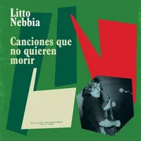 Canciones Que No Quieren Morir: Selected Recordings 1971-1988 | Litto Nebbia