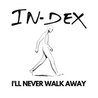 I'll Never Walk Away | In-Dex