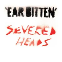 Ear Bitten | Severed Heads