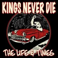 The life & times | Kings Never Die