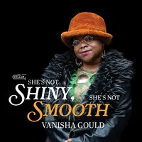 She's not shiny, she's not smooth | Vanisha Gould