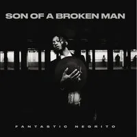 Son of a broken man | Fantastic Negrito