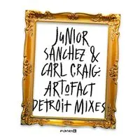 Art-o-fact (Detroit Mixes) | Junior Sanchez & Carl Craig