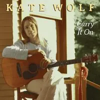 Carry it on | Kate Wolf