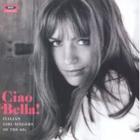 Ciao Bella!: Italian Girl Singers of the 60s | Various Artists