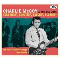 Screamin', Shoutin', Beggin', Pleadin': The Rock 'N' Soul Recordings from 1961-69 | Charlie McCoy & The Escorts