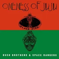 Bush Brothers and Space Rangers | Oneness of Juju