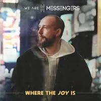 Where the Joy Is | We Are Messengers