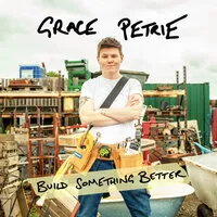 Build Something Better | Grace Petrie