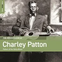 The Rough Guide to Charley Patton: Father of the Delta Blues | Charley Patton