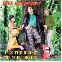 I Am the Object of Your Desire | Thee Headcoats