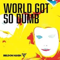 World Got So Dumb | Beldon Haigh