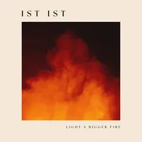 Light a Bigger Fire | Ist Ist