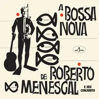 A Bossa Nova De Roberto Menescal | Roberto Menescal